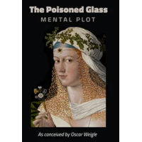 The Poisoned Glass Mental Plot – As Conceived by Oscar Weigle The Poisoned Glass Mental Plot – As Conceived by Oscar Weigle