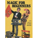 Magic for Beginners By the Editors of Magic Magazine Magic for Beginners By the Editors of Magic Magazine