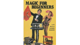 Magic for Beginners By the Editors of Magic Magazine Magic for Beginners By the Editors of Magic Magazine