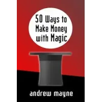 50 Ways To Make Money With Magic by Andrew Mayne