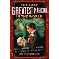 The Last Greatest Magician In The World by Jim Steinmeyer