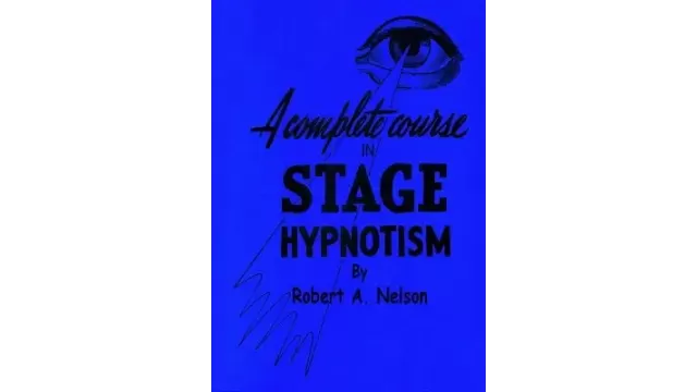 A Complete Course In Stage (Pseudo) Hypnotism by Robert A. Nelson