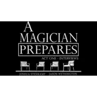 A Magician Prepares Act One - Interviews by Joshua Stenkamp And Jason Wethington