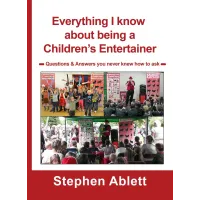 Everything I Know About Being A Children's Entertainer by Stephen Ablett