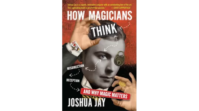 How Magicians Think by Joshua Jay