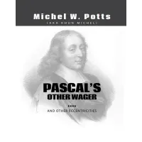 Pascal's Other Wager...And Other Eccentricities by Michel Potts