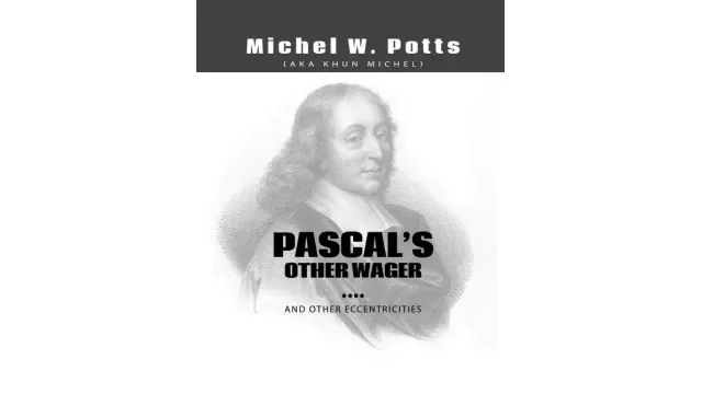 Pascals Other Wager...And Other Eccentricities by Michel Potts
