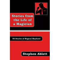 Stories From The Life Of A Magician by Stephen Ablett