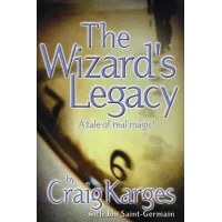 The Wizard's Legacy - A Tale Of Real Magic by Craig Karges