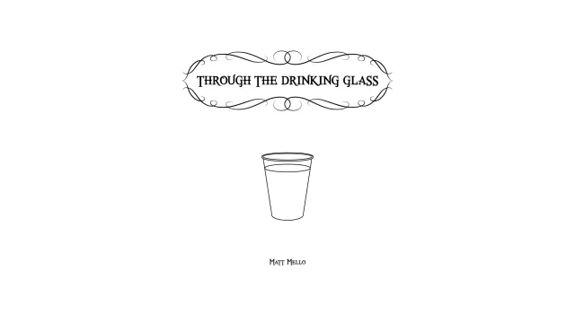 Through The Drinking Glass by Matt Mello