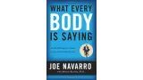 What Every Body Is Saying by Joe Navarro