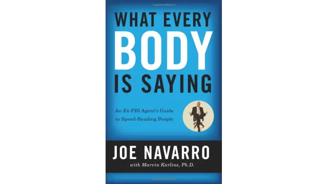 What Every Body Is Saying by Joe Navarro