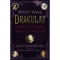 Who Was Dracula? Bram Stoker'S Trail Of Blood by Jim Steinmeyer