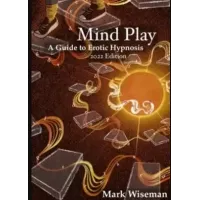 Mind Play: A Guide to Erotic Hypnosis by Mark Wiseman