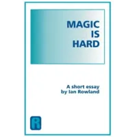 Ian Rowland - Magic Is Hard, A Short Essay